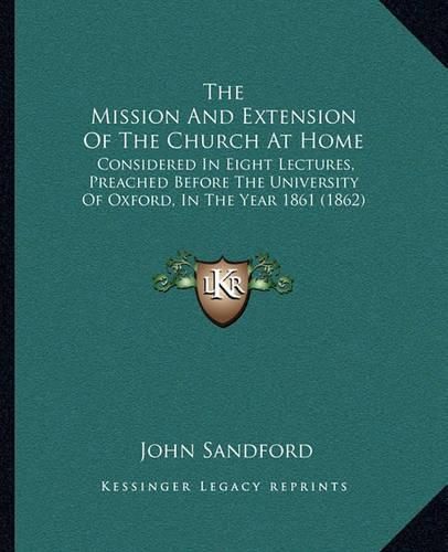 The Mission and Extension of the Church at Home: Considered in Eight Lectures, Preached Before the University of Oxford, in the Year 1861 (1862)