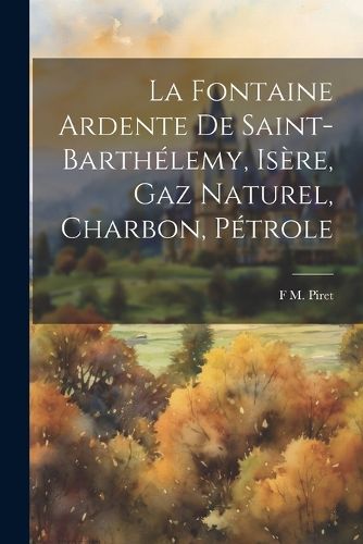 Cover image for La Fontaine Ardente De Saint-Barthelemy, Isere, Gaz Naturel, Charbon, Petrole