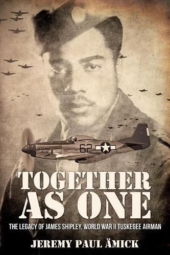 &#65279;Together as One: The Legacy of James Shipley, World War II Tuskegee Airman