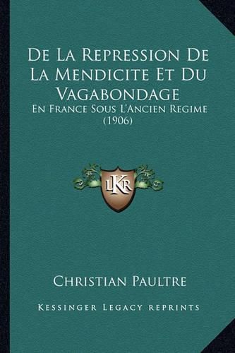 Cover image for de La Repression de La Mendicite Et Du Vagabondage: En France Sous L'Ancien Regime (1906)