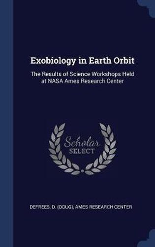 Cover image for Exobiology in Earth Orbit: The Results of Science Workshops Held at NASA Ames Research Center