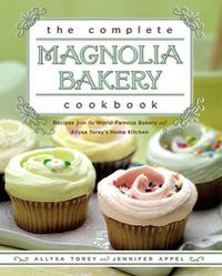 Cover image for The Complete Magnolia Bakery Cookbook: Recipes from the World-Famous Bakery and Allysa Torey's Home Kitchen