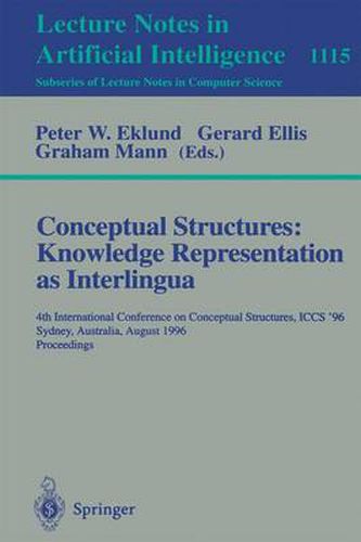 Conceptual Structures: Knowledge Representations as Interlingua: 4th International Conference on Conceptual Structures, ICCS'96, Sydney, Australia, August 19 - 22, 1996, Proceedings