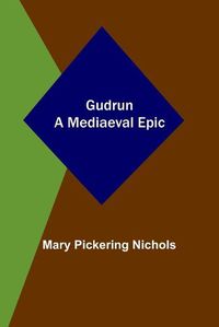 Cover image for Gudrun: A Mediaeval Epic