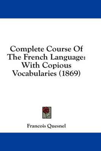 Cover image for Complete Course of the French Language: With Copious Vocabularies (1869)