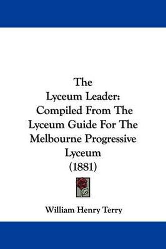 Cover image for The Lyceum Leader: Compiled from the Lyceum Guide for the Melbourne Progressive Lyceum (1881)