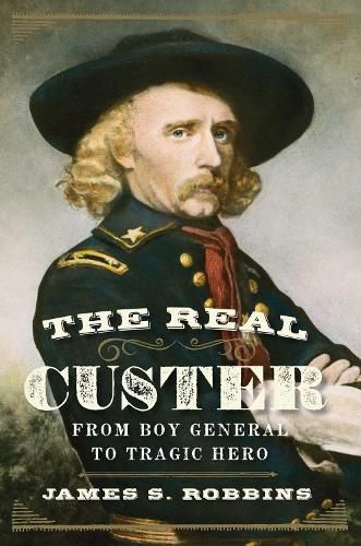 Cover image for The Real Custer: From Boy General to Tragic Hero