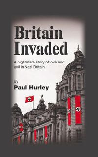 Cover image for Britain Invaded: A nightmare story of love and evil in Nazi Britain