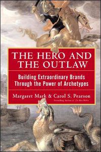 Cover image for The Hero and the Outlaw: Building Extraordinary Brands Through the Power of Archetypes