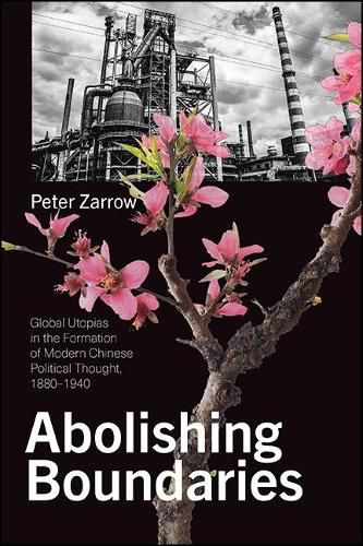 Cover image for Abolishing Boundaries: Global Utopias in the Formation of Modern Chinese Political Thought, 1880-1940