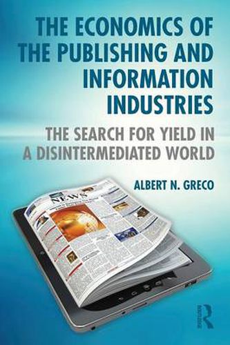 Cover image for The Economics of the Publishing and Information Industries: The Search for Yield in a Disintermediated World