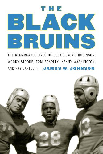 Cover image for The Black Bruins: The Remarkable Lives of UCLA's Jackie Robinson, Woody Strode, Tom Bradley, Kenny Washington, and Ray Bartlett