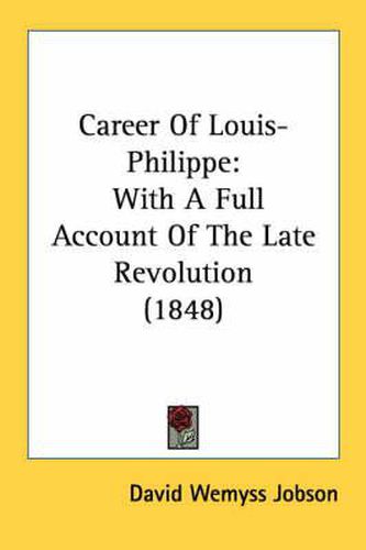 Cover image for Career of Louis-Philippe: With a Full Account of the Late Revolution (1848)