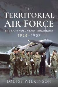 Cover image for The Territorial Air Force: The RAF's Voluntary Squadrons, 1926-1957