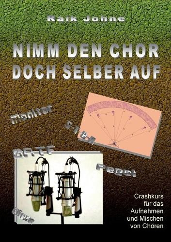 Cover image for Nimm den Chor doch selber auf: Crashkurs fur das Aufnehmen und Mischen von Choeren