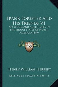 Cover image for Frank Forester and His Friends V1: Or Woodland Adventures in the Middle States of North America (1849)