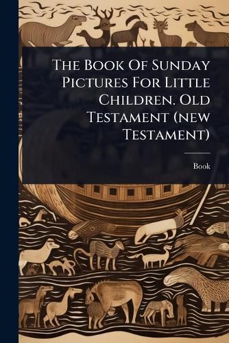 Cover image for The Book Of Sunday Pictures For Little Children. Old Testament (new Testament)