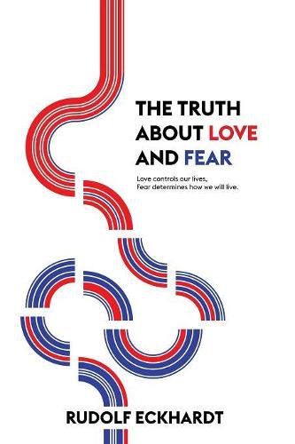 Cover image for The Truth About Love and Fear: Love Controls Our Lives, Fear Determines How We Will Live