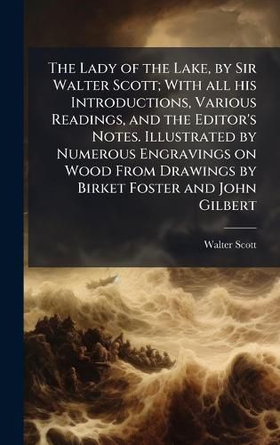 Cover image for The Lady of the Lake, by Sir Walter Scott; With all his Introductions, Various Readings, and the Editor's Notes. Illustrated by Numerous Engravings on Wood From Drawings by Birket Foster and John Gilbert