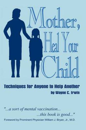 Cover image for Mother, Heal Your Child: Techniques for Anyone to Help Another