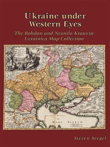 Cover image for Ukraine under Western Eyes: The Bohdan and Neonila Krawciw Ucrainica Map Collection