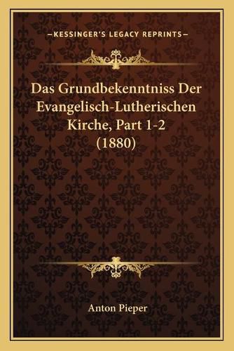 Cover image for Das Grundbekenntniss Der Evangelisch-Lutherischen Kirche, Part 1-2 (1880)