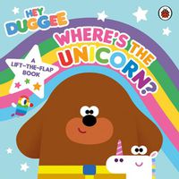 Cover image for Hey Duggee: Where's the Unicorn: A Lift-the-Flap Book