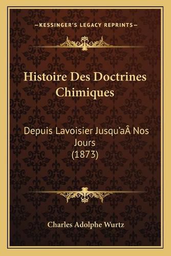 Cover image for Histoire Des Doctrines Chimiques: Depuis Lavoisier Jusqu'aanos Jours (1873)