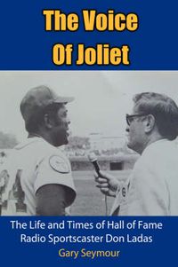 Cover image for The Voice Of Joliet: The Life and Times of Hall of Fame Radio Sportscaster Don Ladas