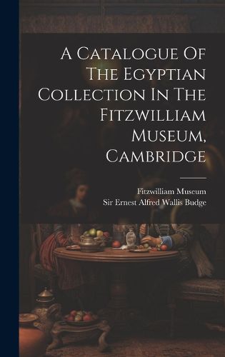 Cover image for A Catalogue Of The Egyptian Collection In The Fitzwilliam Museum, Cambridge