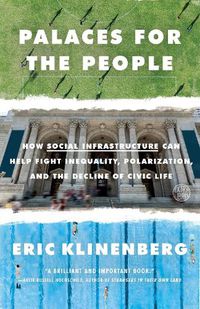 Cover image for Palaces for the People: How Social Infrastructure Can Help Fight Inequality, Polarization, and the  Decline of Civic Life