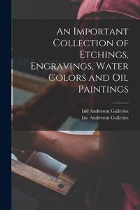 Cover image for An Important Collection of Etchings, Engravings, Water Colors and Oil Paintings