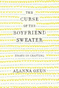 Cover image for The Curse of the Boyfriend Sweater: Essays on Crafting