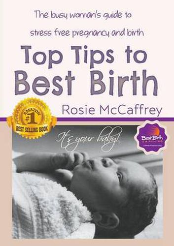 Cover image for Top Tips to Best Birth: A Busy Womens Guide to Stress Free Pregnancy & Birth