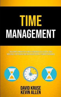 Cover image for Time Management: The Ultimate Productivity Habits To Increase Self Esteem, Boost Mind Focus, End Procrastination For Busy People, Students And Women