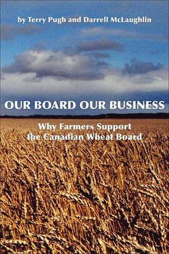 Cover image for Our Board Our Business: Why Farmers Support the Canadian Wheat Board