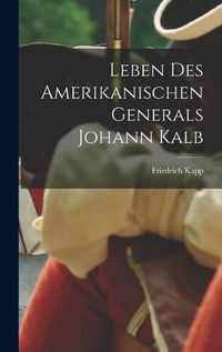 Cover image for Leben des Amerikanischen Generals Johann Kalb