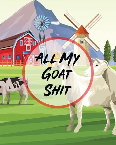 Cover image for All My Goat Shit: Farm Management Log Book 4-H and FFA Projects Beef Calving Book Breeder Owner Goat Index Business Accountability Raising Dairy Goats