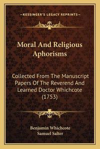 Cover image for Moral and Religious Aphorisms: Collected from the Manuscript Papers of the Reverend and Learned Doctor Whichcote (1753)