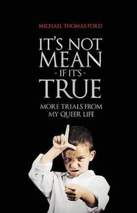 Cover image for It's Not Mean If It's True: More Trials From My Queer Life