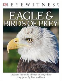 Cover image for DK Eyewitness Books: Eagle and Birds of Prey: Discover the World of Birds of PreyaEURO How They Grow, Fly, Live, and Hunt