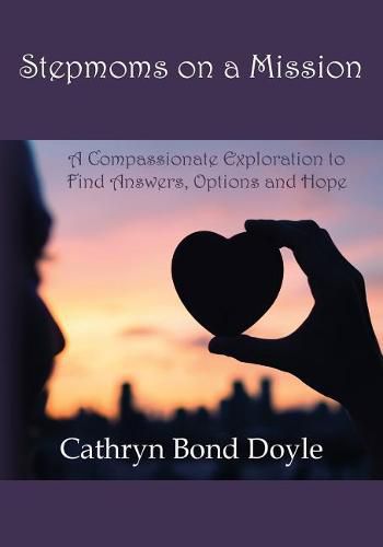 Cover image for Stepmoms on a Mission: A Compassionate Exploration to Find Answers, Options and Hope