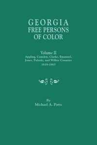 Cover image for Georgia Free Persons of Color. Volume II: Appling, Camden, Clarke, Emanuel, Jones, Pulaski, and Wilkes Counties, 1818-1865