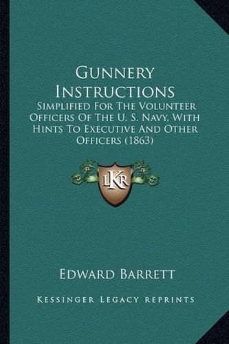 Gunnery Instructions: Simplified for the Volunteer Officers of the U. S. Navy, with Hints to Executive and Other Officers (1863)