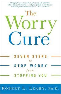 Cover image for The Worry Cure: Seven Steps to Stop Worry from Stopping You