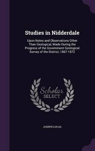 Cover image for Studies in Nidderdale: Upon Notes and Observations Other Than Geological, Made During the Progress of the Government Geological Survey of the District, 1867-1872