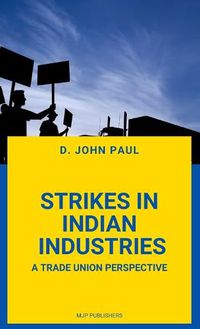 Cover image for Strikes in Indian Industries a Trade Union Perspective