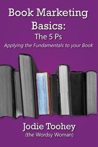 Cover image for Book Marketing Basics: The 5 Ps: Applying the Fundamentals to Your Book