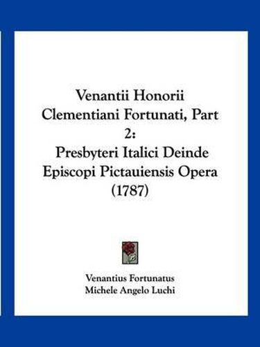 Cover image for Venantii Honorii Clementiani Fortunati, Part 2: Presbyteri Italici Deinde Episcopi Pictauiensis Opera (1787)