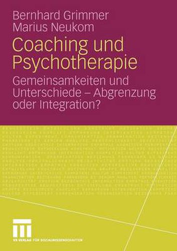 Coaching und Psychotherapie: Gemeinsamkeiten und Unterschiede - Abgrenzung oder Integration?